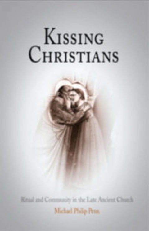 Kissing Christians: Ritual and Community in the Late Ancient Church