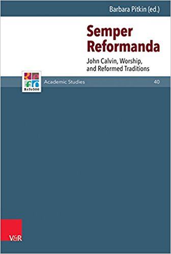 Semper Reformanda: John Calvin, Worship, and Reformed Traditions